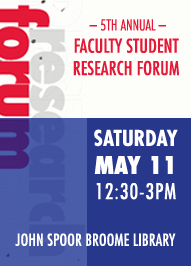 5th Annual Faculty Student Research Forum in the John Spoor Broome Library. Saturday May 11 12:30-3PM.