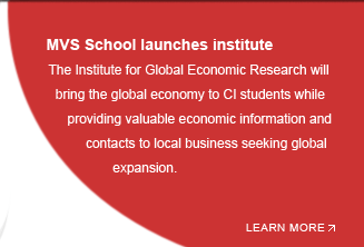MVS School launches institute: The Institute for Global Economic Research will bring the global economy to CI students while providing valuable economic information and contacts to local business seeking global expansion.
