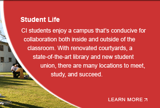 Student Life: CI students enjoy a campus that’s conducive for collaboration both inside and outside of the classroom. With renovated courtyards, a state-of-the-art library and new student union, there are many locations to meet, study, and succeed.
