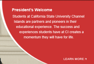 President’s Welcome: Students at California State University Channel Islands are partners and pioneers in their educational experience. The success and experiences students have at CI creates a momentum they will have for life.