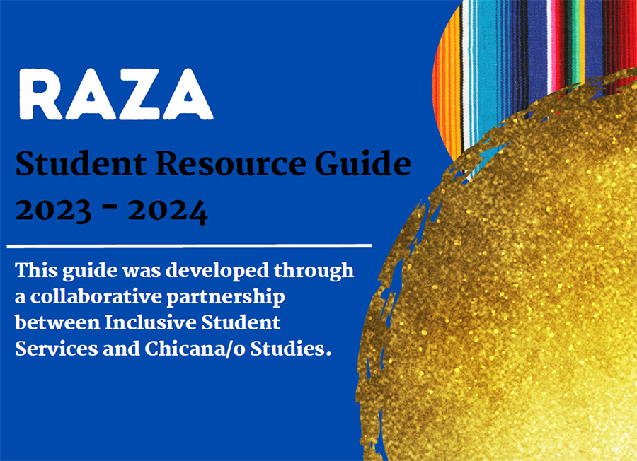 2023-2024 RAZA Student Resource Guide; a collaboration between Inclusive Student Services and the Chicana/o Studies Program