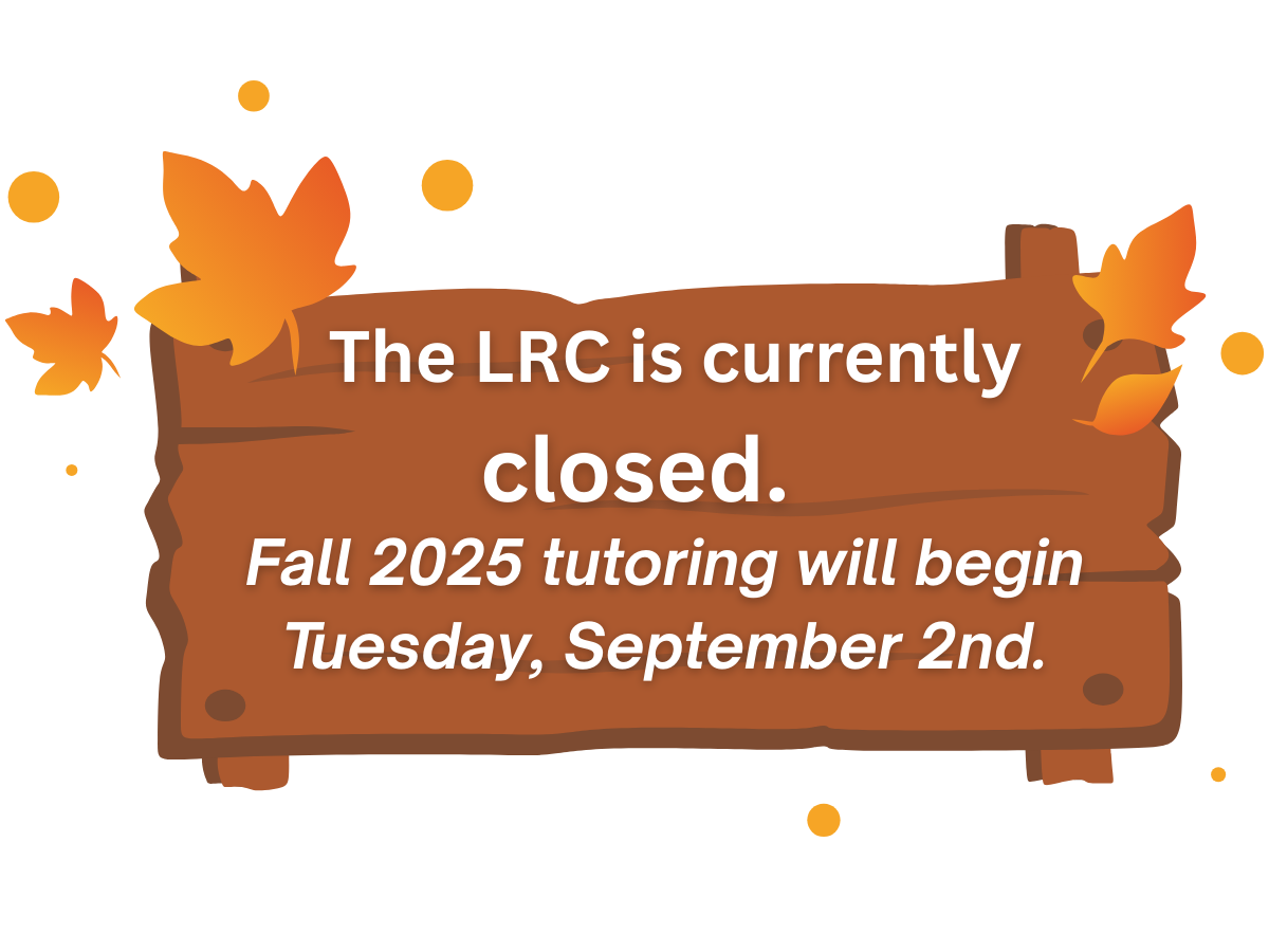 The LRC is currently closed. Fall 2025 tutoring will begin Tuesday, September 2nd.