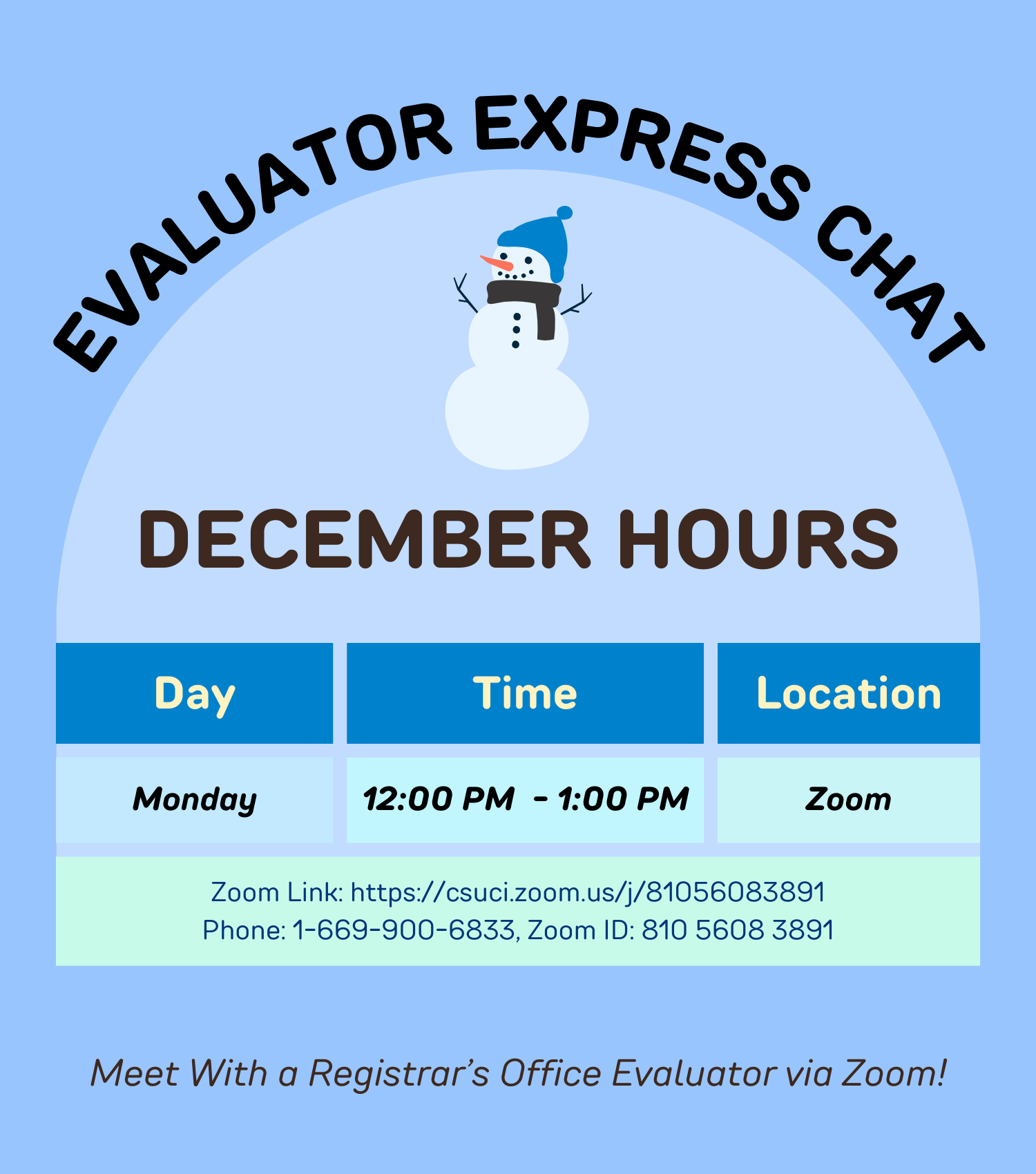 Evaluator Express Chat Hours. Day, Time, Location. Monday, 12:00PM to 1:00PM, Zoom. Zoom Link, or Phone: 1-669-900-6833, Zoom ID: 810 5608 389